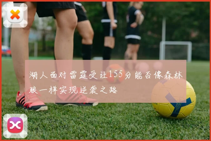 湖人面对雷霆受让155分能否像森林狼一样实现逆袭之路